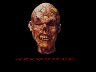 WHAT ARE YOU DOING HERE IN MY MANSION?!
 