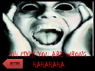 OH MY!!! YOU ARE WRONG
RETRY  HAHAHAHA
 