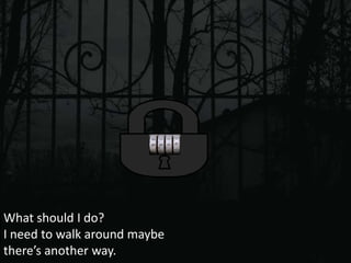 What should I do?
I need to walk around maybe
there’s another way.
 