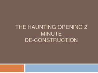 THE HAUNTING OPENING 2
        MINUTE
   DE-CONSTRUCTION
 