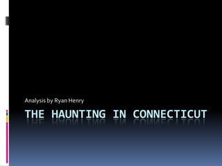 The Haunting in Connecticut Analysis by Ryan Henry 