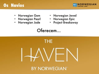 Os  Navios  Oferecem...  Norwegian Gem Norwegian Pearl Norwegian Jade Norwegian Jewel Norwegian Epic Project Breakaway  