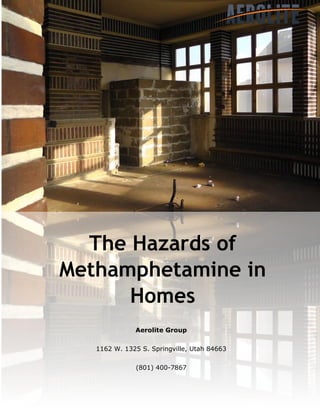 The Hazards of
Methamphetamine in
Homes
Aerolite Group
1162 W. 1325 S. Springville, Utah 84663
(801) 400-7867
 
