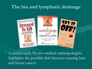 The bra and lymphatic drainage
 A recent study by two medical anthropologists
highlights the possible link between wearin...