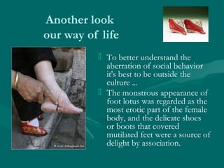 Another look
our way of life
 To better understand the
aberration of social behavior
it's best to be outside the
culture ...