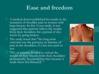 Ease and freedom
 A medical doctor published his results in the
treatment of shoulder pain in women with
large breasts. I...