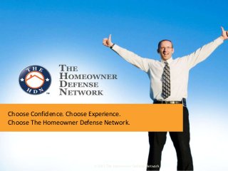 Choose Confidence. Choose Experience.
Choose The Homeowner Defense Network.
© 2013 The Homeowner Defense Network
 