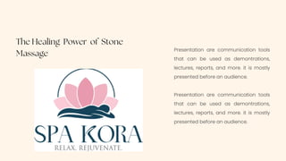 The Healing Power of Stone
Massage
Presentation are communication tools
that can be used as demontrations,
lectures, reports, and more. it is mostly
presented before an audience.
Presentation are communication tools
that can be used as demontrations,
lectures, reports, and more. it is mostly
presented before an audience.
 