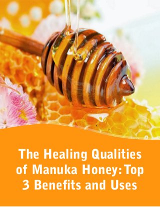 The Healing Qualities 
of Manuka Honey: Top 
3 Benefits and Uses 
 