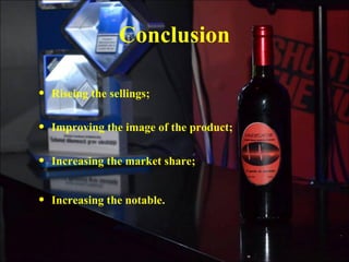 Conclusion
? Riseing the sellings;
? Improving the image of the product;
? Increasing the market share;
? Increasing the notable.
 
