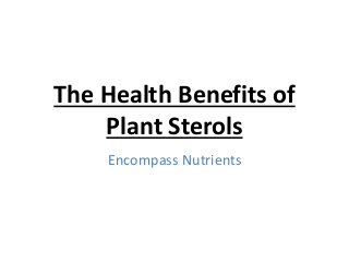 The Health Benefits of
Plant Sterols
Encompass Nutrients
 