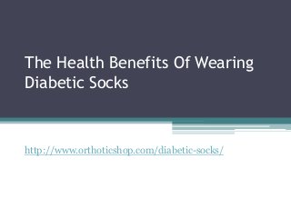 The Health Benefits Of Wearing
Diabetic Socks



http://www.orthoticshop.com/diabetic-socks/
 