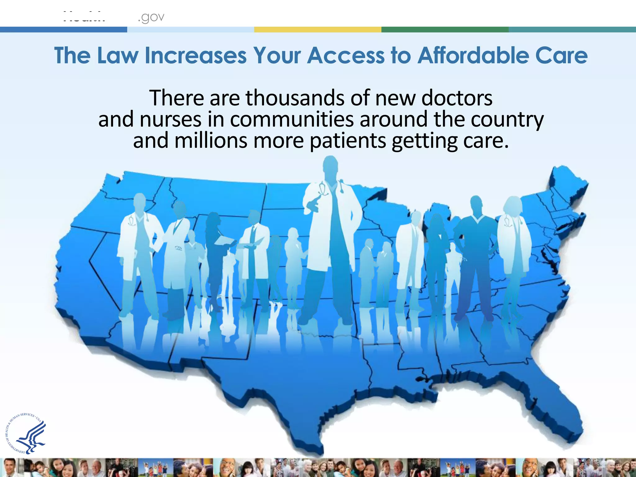 The Law Increases Your Access to Affordable Care
        There are thousands of new doctors
   and nurses in communities around the country
      and millions more patients getting care.
 