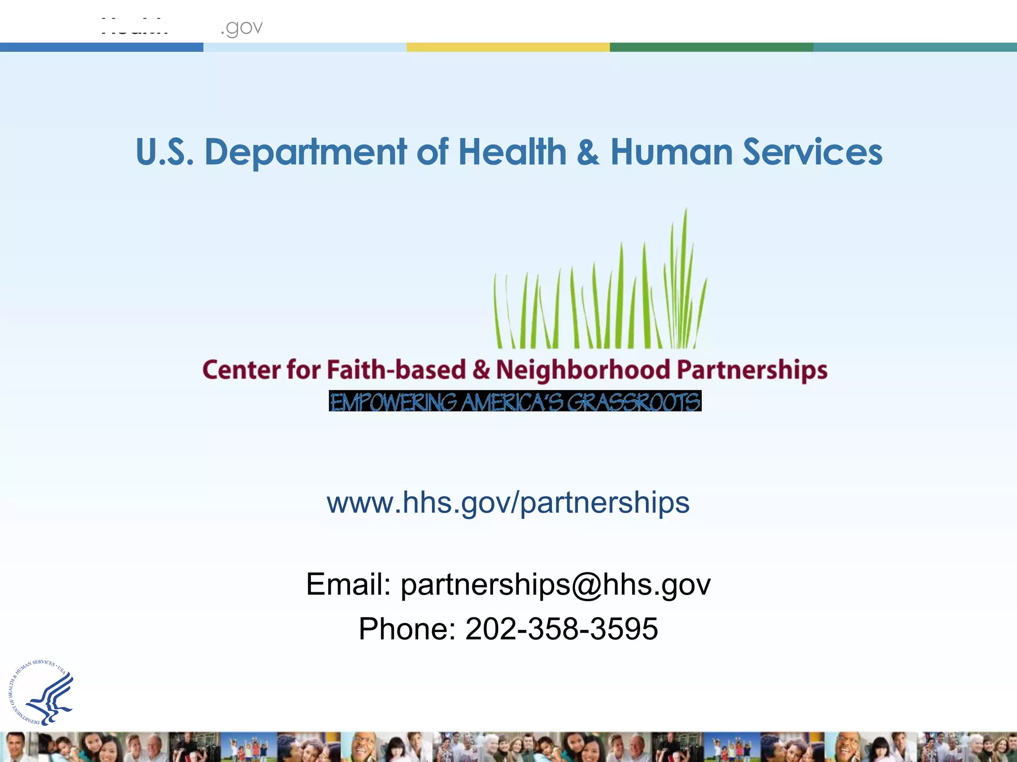 U.S. Department of Health & Human Services




          www.hhs.gov/partnerships

         Email: partnerships@hhs.gov
           Phone: 202-358-3595
 