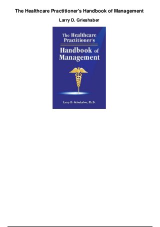 The Healthcare Practitioner's Handbook of Management
Larry D. Grieshaber
 