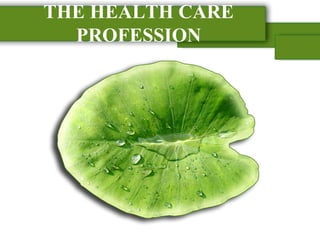 THE HEALTH CARE
PROFESSION
 