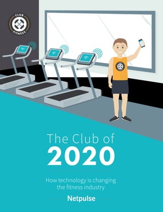 FI T N E S S
CLUB
The Club of
2020
How technology is changing
the fitness industry
FIT
NE
SS
CLUB
F I T N E S S
CLUB
 