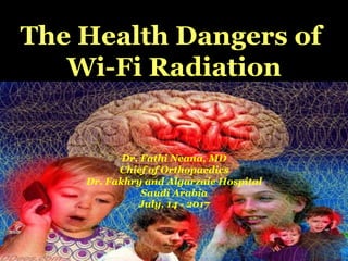 The Health Dangers of
Wi-Fi Radiation
Dr. Fathi Neana, MD
Chief of Orthopaedics
Dr. Fakhry and Algarzaie Hospital
Saudi Arabia
July, 14 - 2017
 