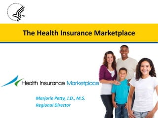 Marjorie Petty, J.D., M.S.
Regional Director
The Health Insurance Marketplace
 