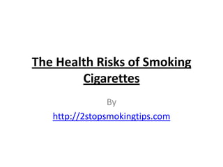 The Health Risks of Smoking
        Cigarettes
                By
   http://2stopsmokingtips.com
 