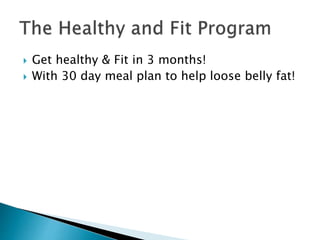  Get healthy & Fit in 3 months!
 With 30 day meal plan to help loose belly fat!
 