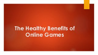 The Healthy Benefits of
Online Games
 