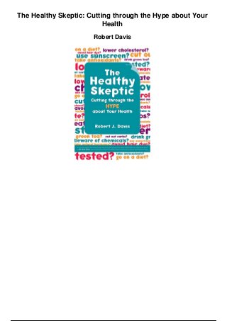 The Healthy Skeptic: Cutting through the Hype about Your
Health
Robert Davis
 