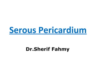 Serous Pericardium
Dr.Sherif Fahmy
 