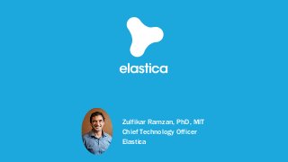 Zulfikar Ramzan, PhD, MIT
Chief Technology Officer
Elastica
 