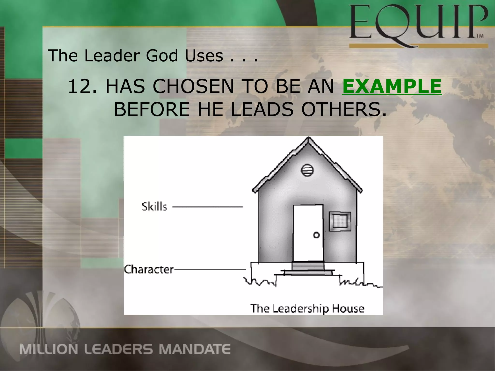 The Leader God Uses . . .
  12. HAS CHOSEN TO BE AN EXAMPLE
       BEFORE HE LEADS OTHERS.
 