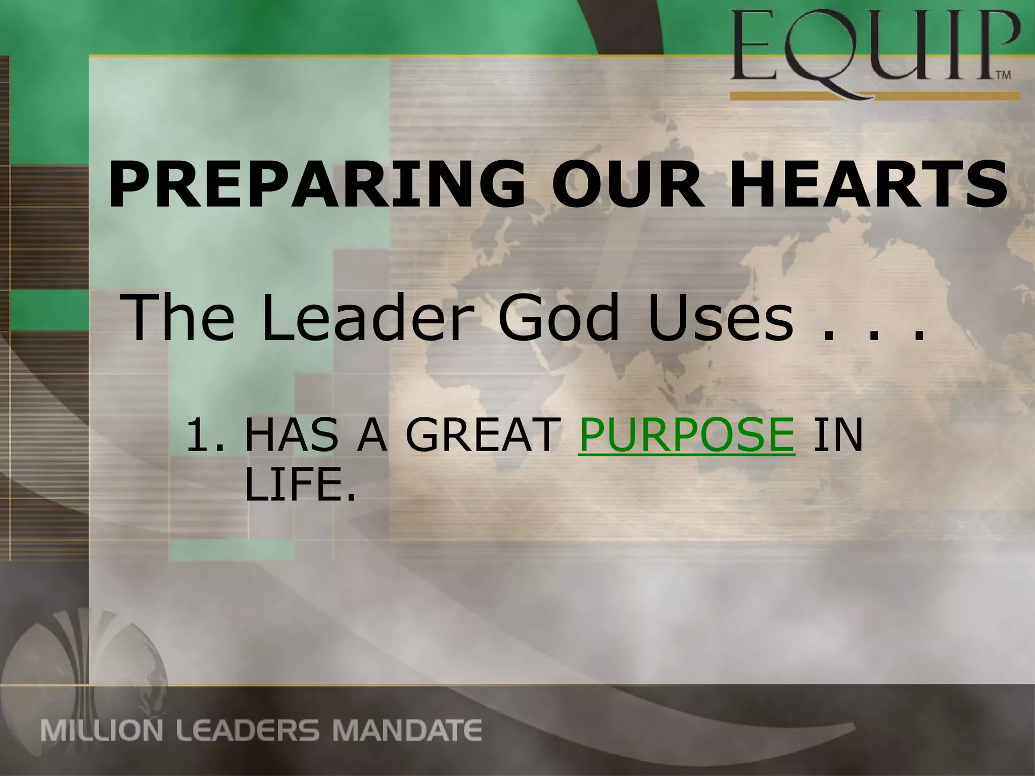 PREPARING OUR HEARTS

The Leader God Uses . . .
 1. HAS A GREAT PURPOSE IN
    LIFE.
 
