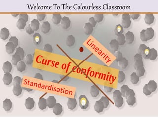Welcome To The Colourless Classroom
 
