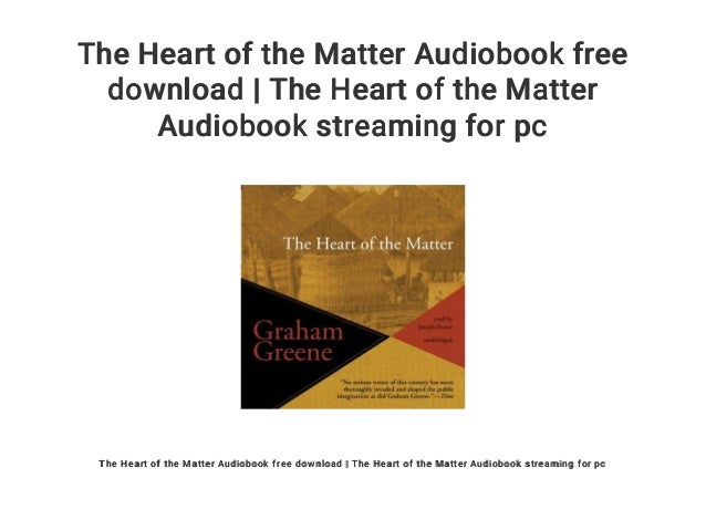 The Heart Of The Matter Audiobook Free Download The Heart Of The Ma