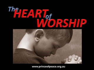 The HEART of WORSHIP www.princeofpeace.org.au 