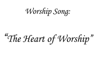 Worship Song: “The Heart of Worship” 