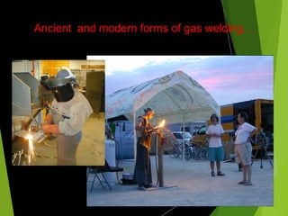 Ancient and modern forms of gas welding…
 