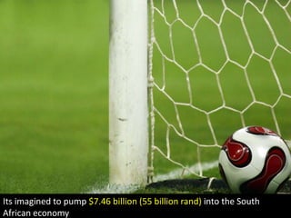 Its imagined to pump $7.46 billion (55 billion rand) into the South African economy