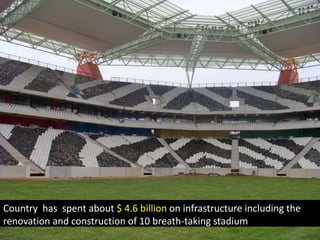 Country  has  spent about $ 4.6 billion on infrastructure including the renovation and construction of 10 breath-taking stadium