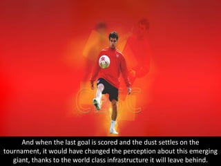 And when the last goal is scored and the dust settles on the tournament, it would have changed the perception about this emerging giant, thanks to the world class infrastructure it will leave behind.