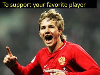  To support your favorite player  
