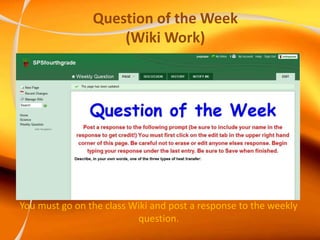 Question of the Week
(Wiki Work)
You must go on the class Wiki and post a response to the weekly
question.
 