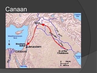 Canaan
 Around (6) 1950 BCE , Abram led friends
  and relatives from Ur to the land of
  Canaan.
 God spoke to Abram when he was 99
  years old and made a second (7)
  COVENANT with Abram. God said he
  would protect Abram’s people if they
  devoted themselves to God.
 As a symbol of this covenant God
  renamed Abram, “Abraham” which
  means (8) “FATHER OF MANY.”
 