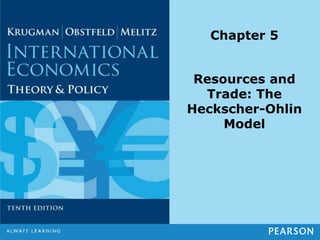 Chapter 5
Resources and
Trade: The
Heckscher-Ohlin
Model
 