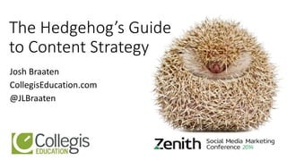 The Hedgehog’s Guide
to Content Strategy
Josh Braaten
CollegisEducation.com
@JLBraaten
 