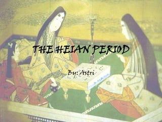 THE HEIAN PERIOD By: Astri 