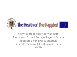 Activities from March to May 2015.
Elementary School Borovje, Zagreb, Croatia
Teacher: Silvana Pešut Vitasović
Subject: Technical Education and Traffic
Safety
 