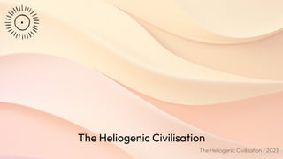 The Heliogenic Civilisation / 2023
The Heliogenic Civilisation
 