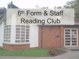 6 th  Form & Staff Reading Group 6 th  Form & Staff Reading Club 