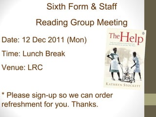 Sixth Form & Staff Reading Group Meeting Date: 12 Dec 2011 (Mon) Time: Lunch Break Venue: LRC * Please sign-up so we can order refreshment for you. Thanks. 