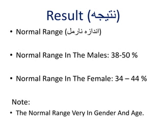 Result ( (نتیجه 
• Normal Range ( (اندازه نارمل 
• Normal Range In The Males: 38-50 % 
• Normal Range In The Female: 34 – 44 % 
Note: 
• The Normal Range Very In Gender And Age. 
 